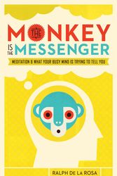 Cover Art for 9781611805840, The Monkey Is The MessengerMeditation and What Your Busy Mind Is Trying to... by Ralph De La Rosa