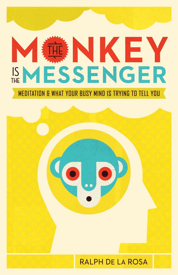 Cover Art for 9781611805840, The Monkey Is The MessengerMeditation and What Your Busy Mind Is Trying to... by Ralph De La Rosa