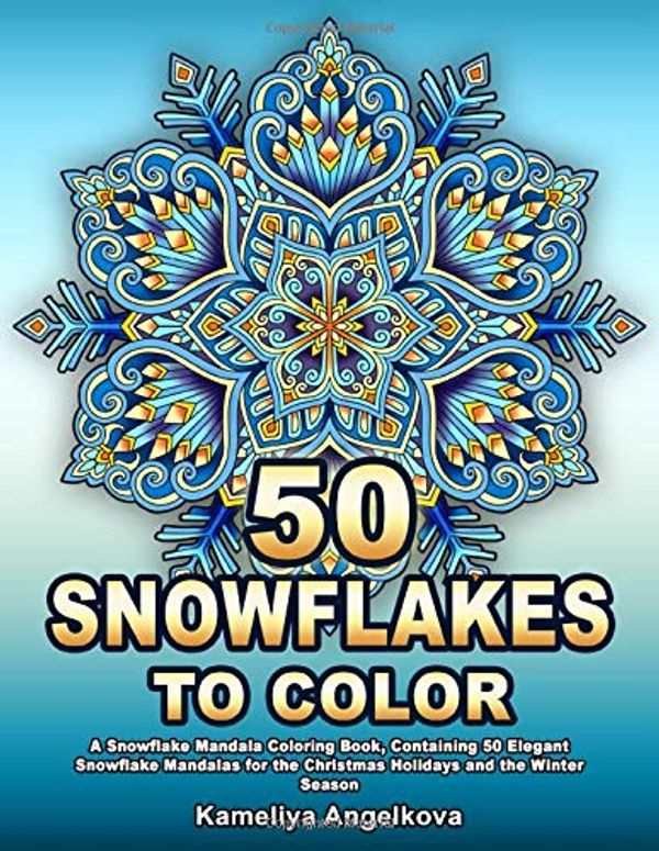 Cover Art for 9781671123670, 50 SNOWFLAKES TO COLOR: A Snowflake Mandala Coloring Book, Containing 50 Elegant Snowflake Mandalas for the Christmas Holidays and the Winter Season by Kameliya Angelkova
