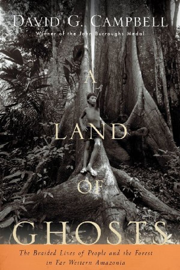 Cover Art for B01K17JBA6, A Land of Ghosts: The Braided Lives of People and the Forest in Far Western Amazonia by Professor David G. Campbell(2007-03-26) by Professor David G. Campbell