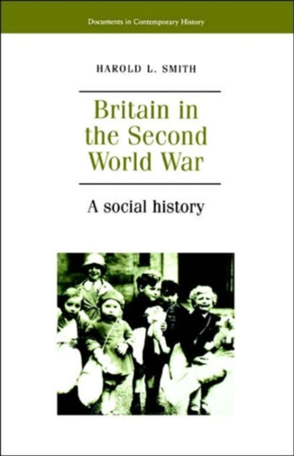Cover Art for 9780719044939, Britain in the Second World War: A Social History (Documents in Contemporary History) by Harold L. Smith