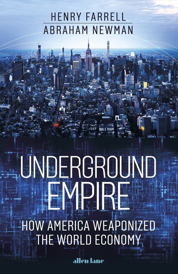 Cover Art for 9780241624517, Underground Empire: How America Weaponized the World Economy by Farrell, Henry, Newman, Abraham