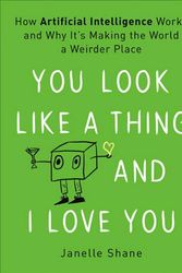 Cover Art for 9780316525244, You Look Like a Thing and I Love You: How Artificial Intelligence Works and Why It's Making the World a Weirder Place by Janelle Shane
