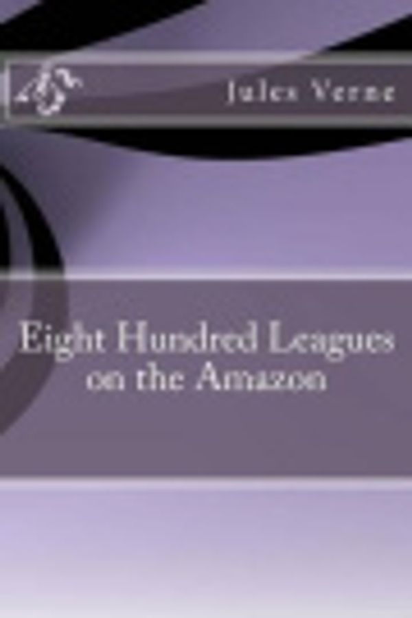 Cover Art for 9781532893988, Eight Hundred Leagues on the Amazon by Jules Verne