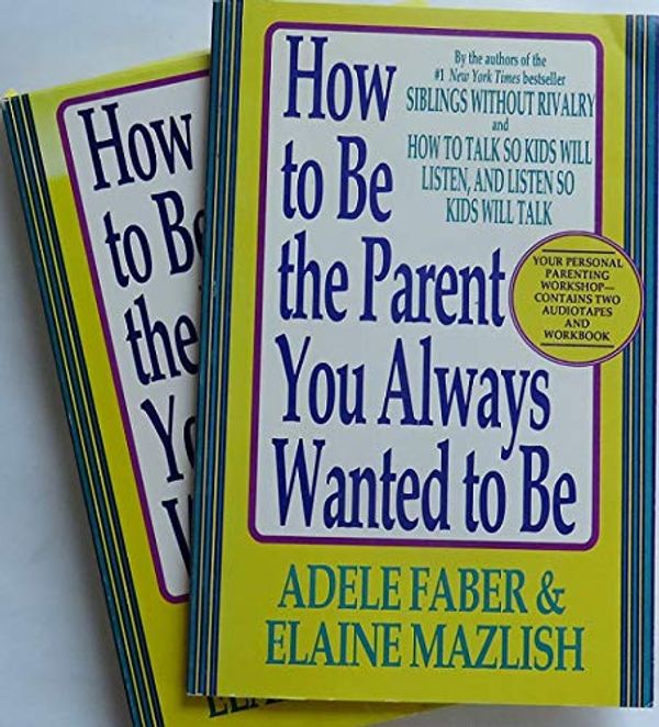 Cover Art for 9781562829681, How to Be the Parent You Always Wanted to Be by Adele Faber, Elaine Mazlish