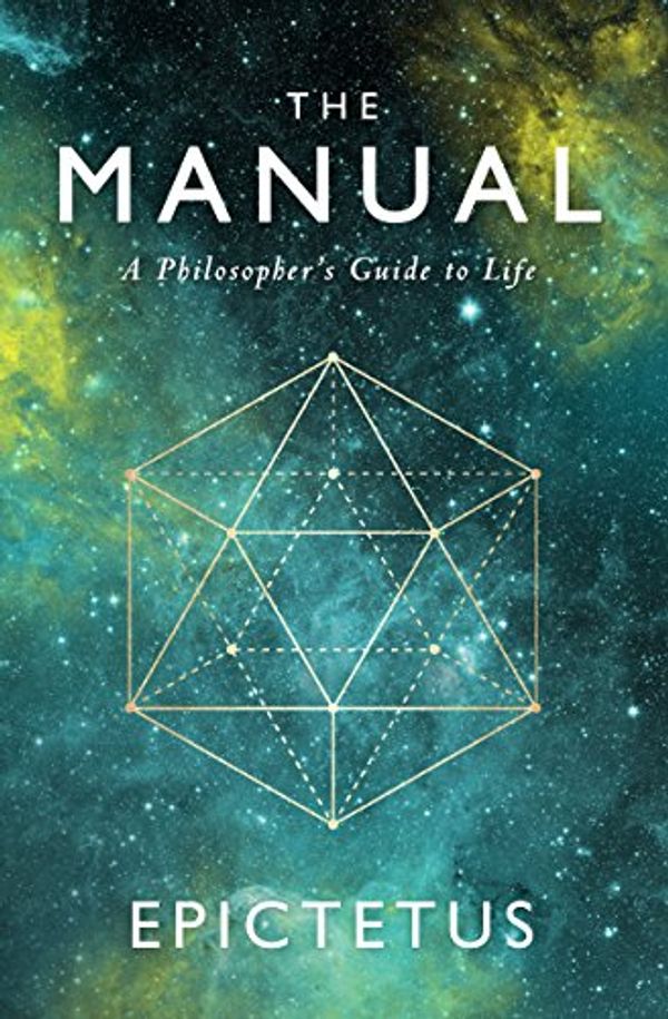 Cover Art for B072KZWHW4, The Manual: A Philosopher's Guide to Life (Stoic Philosophy Book 1) by Epictetus, Ancient Renewal, Sam Torode