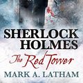 Cover Art for B072SS722W, Sherlock Holmes - The Red Tower by Mark A. Latham