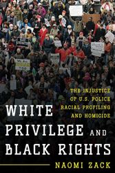 Cover Art for 9781442250574, White Privilege and Black Rights: The Injustice of U.S. Police Racial Profiling and Homicide by . Zack