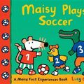 Cover Art for 9780763672287, Maisy Plays Soccer by Lucy Cousins