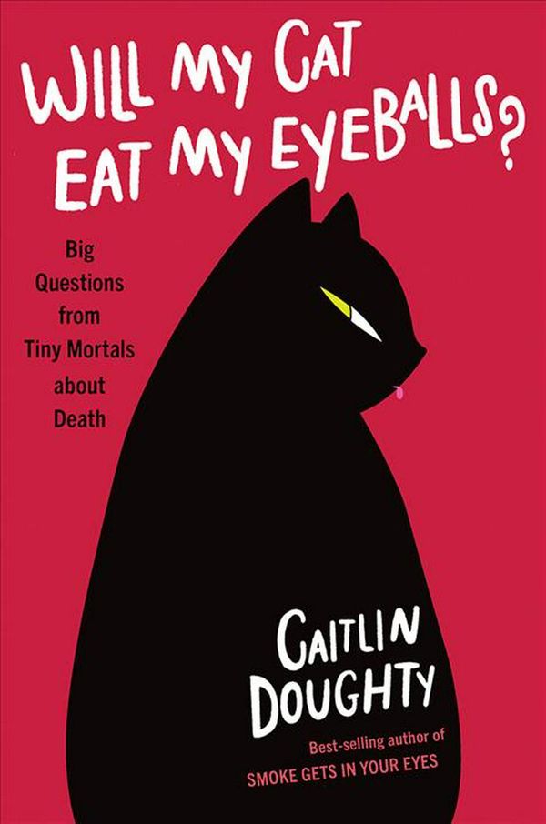Cover Art for 9780393652703, Will My Cat Eat My Eyeballs?: Big Questions from Tiny Mortals by Caitlin Doughty