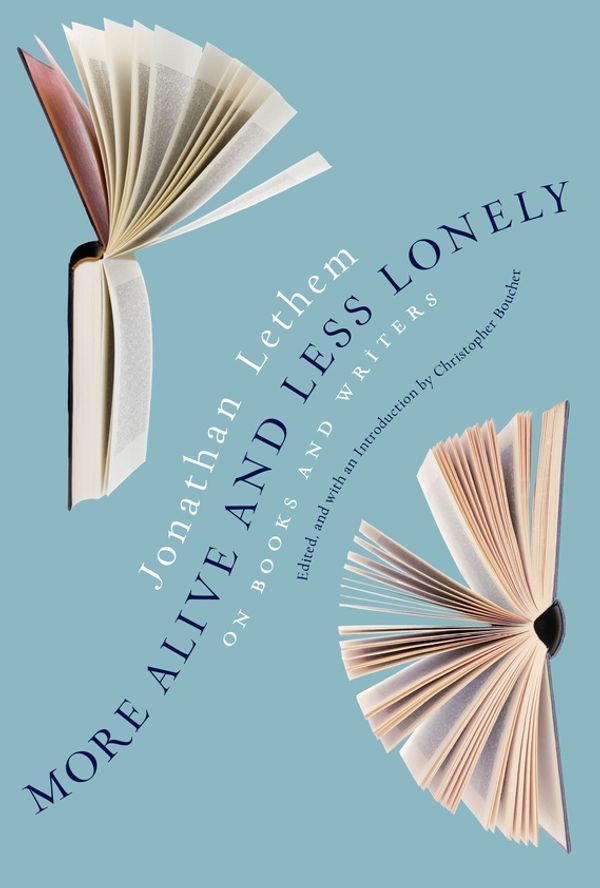 Cover Art for 9781612196039, More Alive and Less LonelyOn Books and Writers by Jonathan Lethem