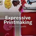 Cover Art for B0BG3PP5RL, Expressive Printmaking: A creative guide by Mary Dalton