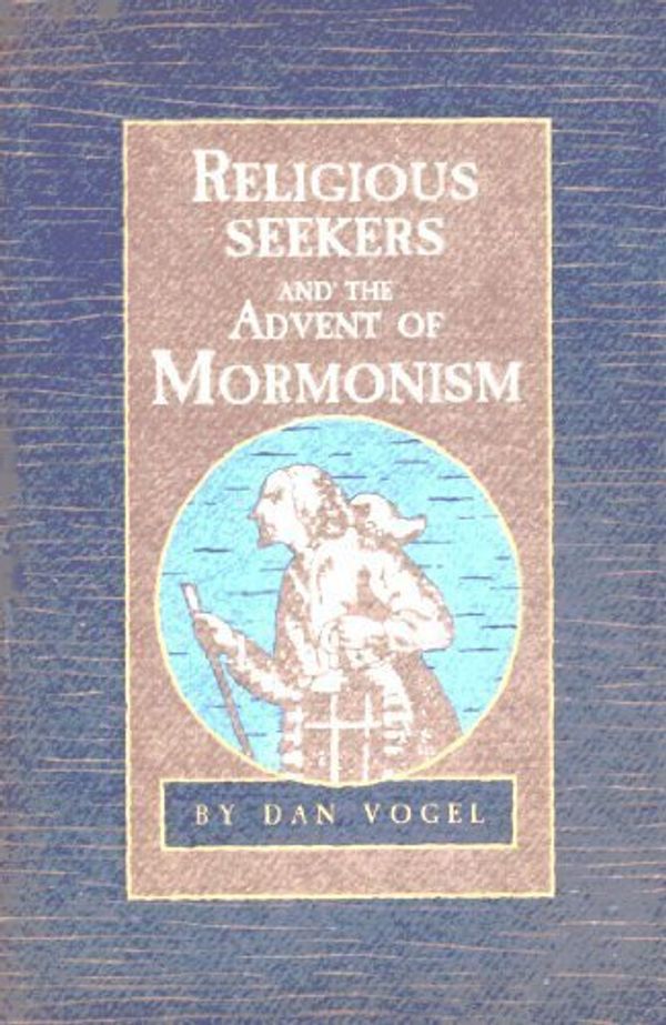 Cover Art for 9780941214643, Religious Seekers and the Advent of Mormonism by Dan Vogel