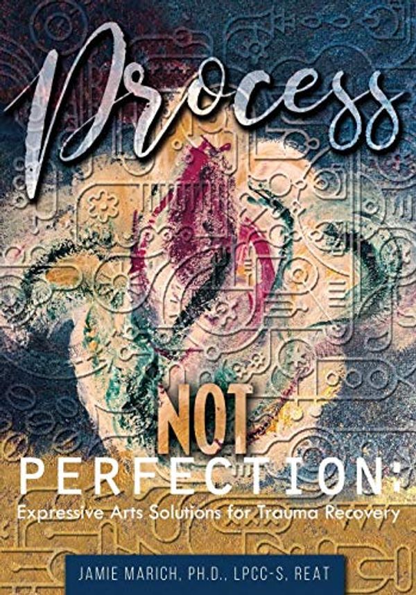 Cover Art for 9781733703000, Process Not Perfection: Expressive Arts Solutions for Trauma Recovery by Jamie Marich