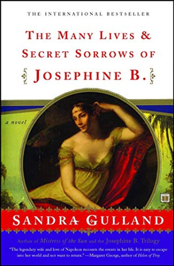Cover Art for B0029TQ5RC, The Many Lives & Secret Sorrows of Josephine B: A Novel by Sandra Gulland