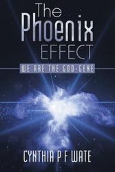 Cover Art for 9781504355667, The Phoenix EffectWe Are the God-Gene by Cynthia P F Wate