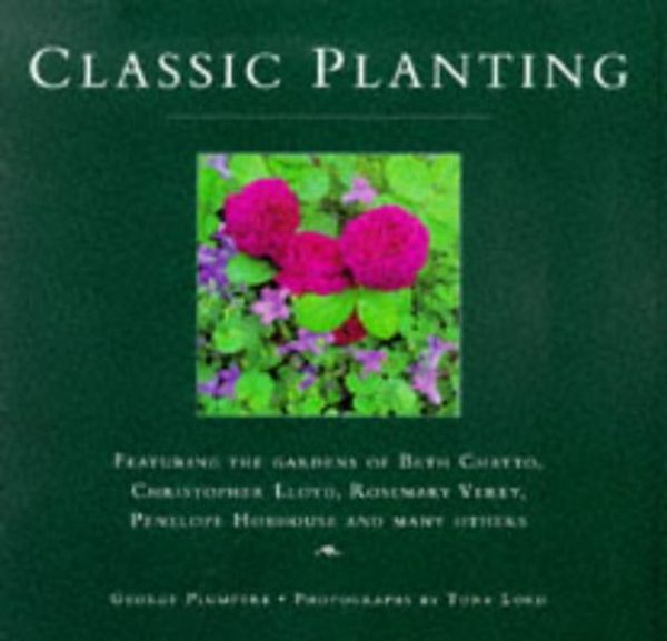 Cover Art for 9780706377224, Classic Planting: Featuring the Gardens of Beth Chatto, Christopher Lloyd, Rosemary Verey, Penelope Hobhouse and Many Others by George Plumptre