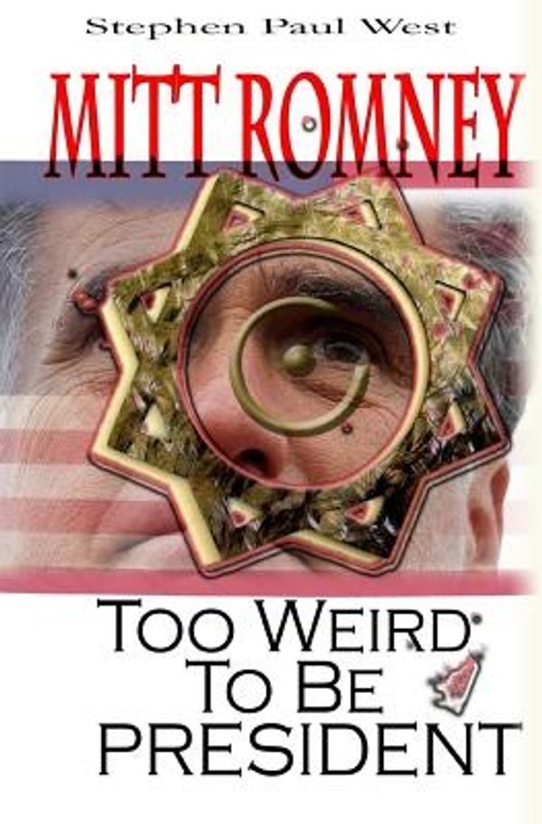 Cover Art for 9781480147225, Mitt Romney Too Weird to Be PresidentWhy Presidential Candidates Are Funny by Stephen Paul West