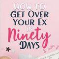 Cover Art for 9781795342674, How to Get Over Your Ex in Ninety Days by Jennifer Peel