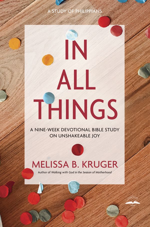 Cover Art for 9780735291140, In All Things: A Nine-Week Devotional Bible Study on Unshakeable Joy by Melissa B. Kruger