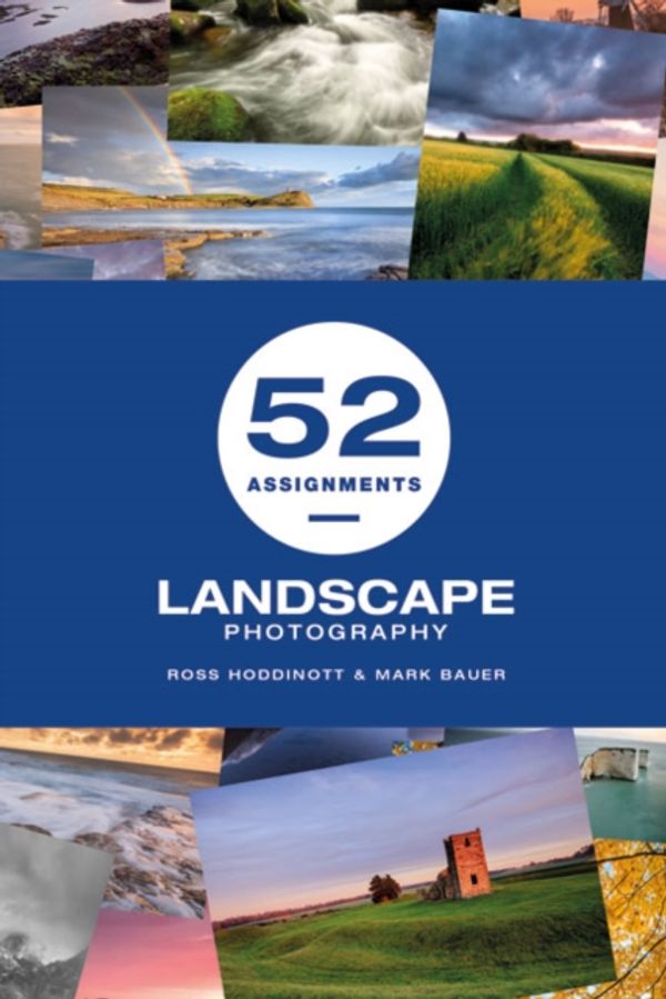 Cover Art for 9781781453742, 52 Assignments: Landscape Photography by Ross Hoddinott, Mark Bauer
