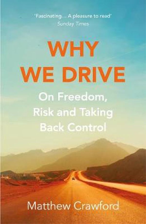 Cover Art for 9781784707958, Why We Drive: On Freedom, Risk and Taking Back Control by Matthew Crawford