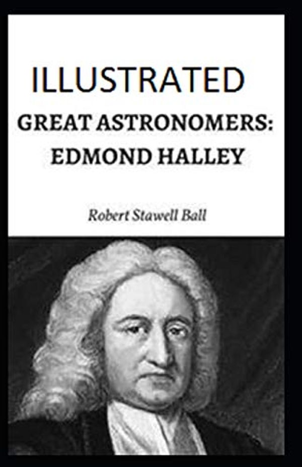 Cover Art for 9798668044108, Great Astronomers: Edmond Halley Illustrated by Robert Stawell Ball