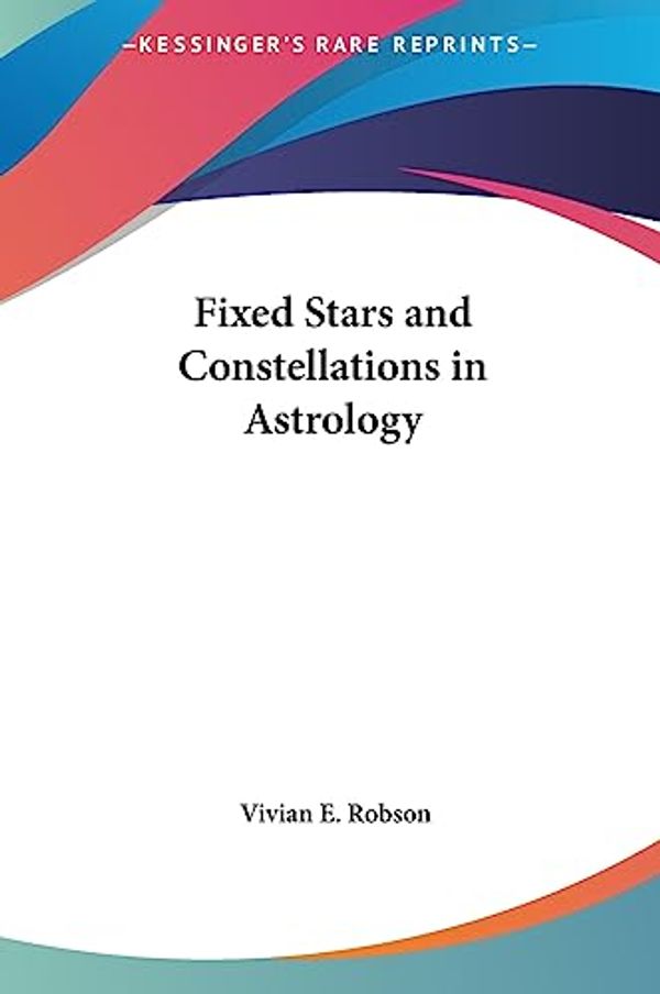 Cover Art for 9781161373370, Fixed Stars and Constellations in Astrology by Robson, Vivian E