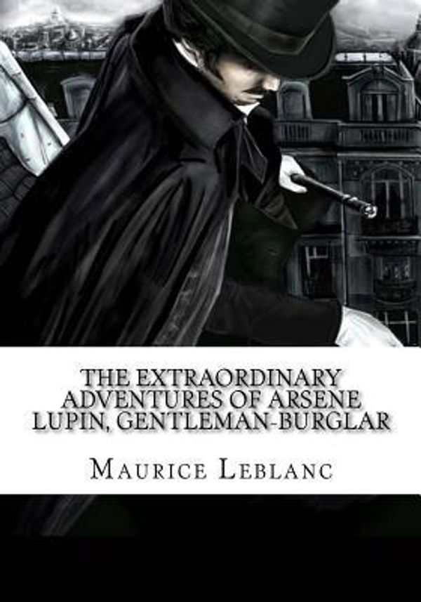 Cover Art for 9781987507577, The Extraordinary Adventures of Arsene Lupin, Gentleman-Burglar by Maurice Leblanc