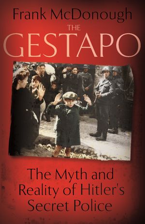 Cover Art for 9781444778052, The Gestapo: The Myth and Reality of Hitler's Secret Police by Frank McDonough