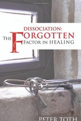 Cover Art for 9780980657913, Dissociation The Forgotten Factor in Healing by Peter Toth