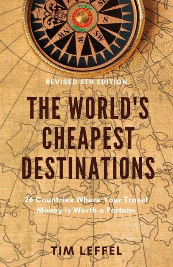 Cover Art for 9781733382007, The World's Cheapest Destinations: 26 Countries Where Your Travel Money is Worth a Fortune by Tim Leffel