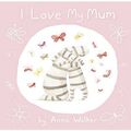 Cover Art for 9780007309160, I Love My Mum by Anna Walker
