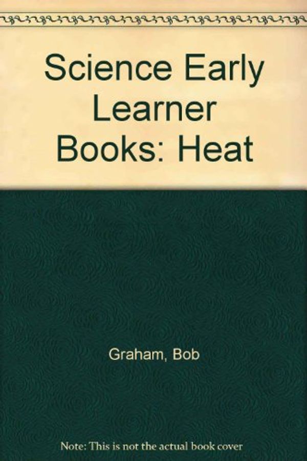 Cover Art for 9780216918979, Science Early Learner Books: Heat (Science Early Learner Books) by Bob Graham