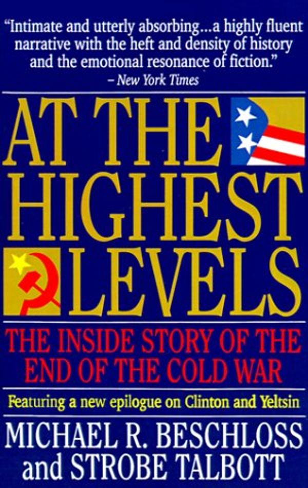 Cover Art for 9780316092821, At the Highest Levels: The Inside Story of the End of the Cold War by Michael R. Beschloss, Strobe Talbott