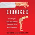 Cover Art for 9781538416327, Crooked: Outwitting the Back Pain Industry and Getting on the Road to Recovery by Cathryn Jakobson Ramin