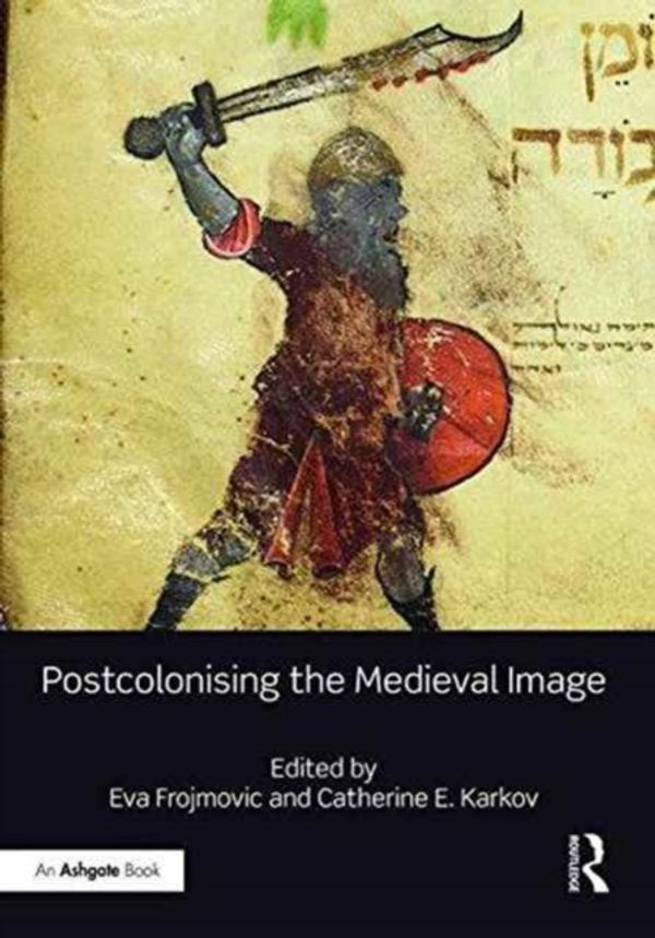 Cover Art for 9781472481665, Postcolonising the Medieval Image by Eva Frojmovic