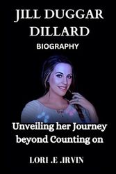 Cover Art for 9798864593363, Jill Duggar Dillard Biography: Unveiling her journey beyond counting on by Irvin, Lori. E