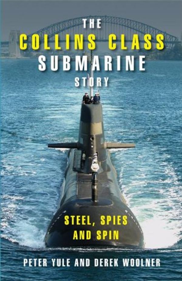 Cover Art for 9781107453296, The Collins Class Submarine Story: Steel, Spies and Spin by Peter Yule, Derek Woolner