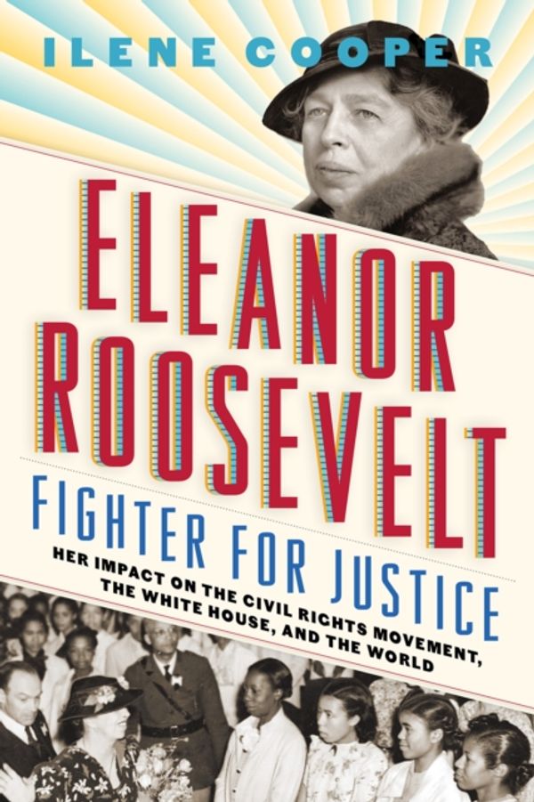 Cover Art for 9781419736834, Eleanor Roosevelt, Fighter for Justice: Her Impact on the Civil R: "Her Impact on the Civil Rights Movement, the White House, and the World" by Ilene Cooper