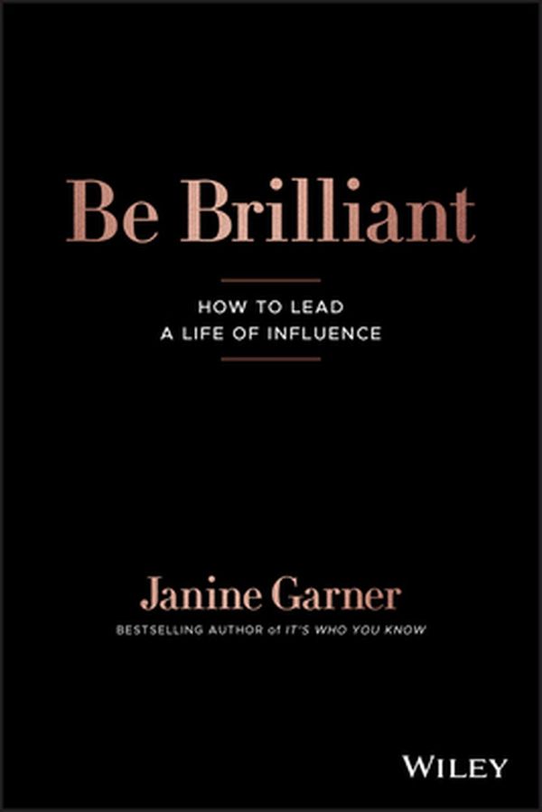 Cover Art for 9780730383765, Be Brilliant: How to lead a life of influence by Janine Garner