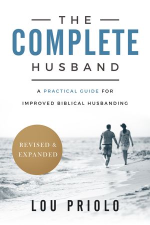 Cover Art for 9781629951034, The Complete Husband, Revised and Expanded: A Practical Guide for Improved Biblical Husbanding by Lou Priolo