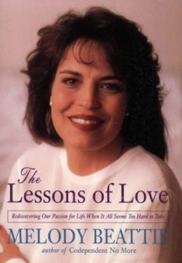Cover Art for 9780062511041, The Lessons Of Love - Rediscovering Our Passion For Life When It All Seems Too Hard To Take by Melody Beattie