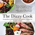 Cover Art for B082B8YB99, The Dizzy Cook: Managing Migraine with More Than 90 Comforting Recipes and Lifestyle Tips by Alicia Wolf