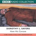 Cover Art for 9780563494263, Have His Carcase: BBC Radio 4 Full Cast Dramatisation by Dorothy L. Sayers
