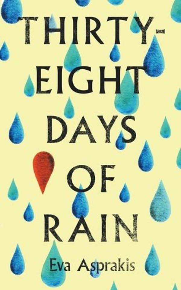 Cover Art for 9781399976930, Thirty-Eight Days of Rain by Eva Asprakis