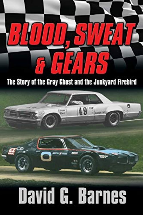 Cover Art for 9781941536469, Blood, Sweat & Gears. the Story of the Gray Ghost and the Junkyard Firebird by David G Barnes