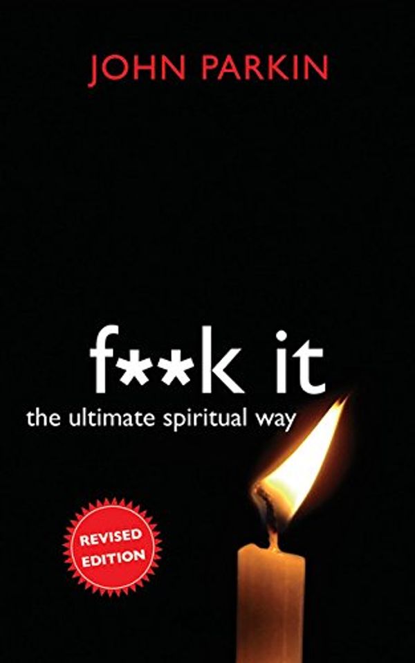 Cover Art for 9781401927592, F**k It: The Ultimate Spiritual Way by John C. Parkin