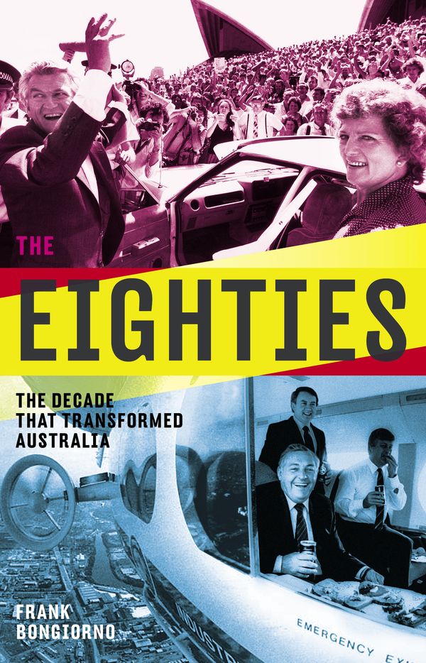 Cover Art for 9781863957762, The Eighties: the Decade That Transformed Australia by Frank Bongiorno