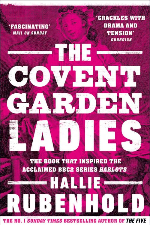 Cover Art for 9781784165956, The Covent Garden Ladies: the book that inspired BBC2’s ‘Harlots’ by Hallie Rubenhold